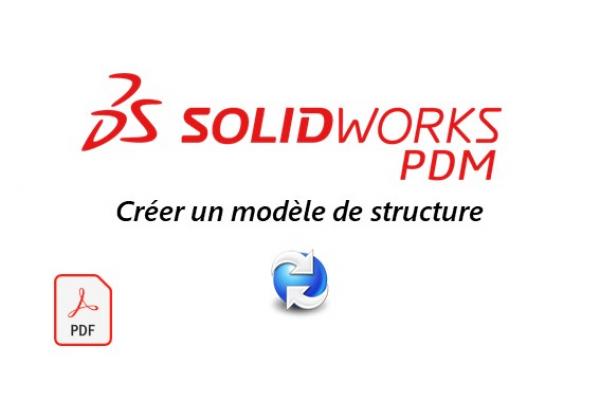 7 étapes pour créer un modèle de structure SOLIDWORKS PDM